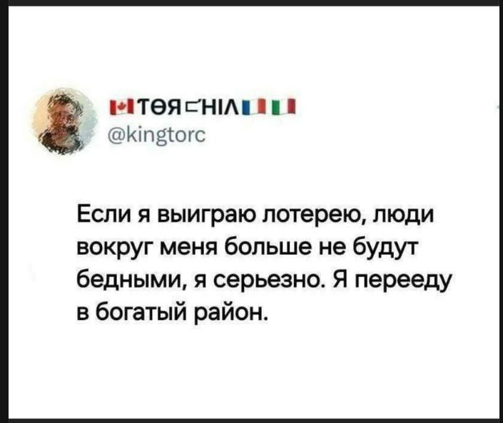 Если я выиграю лотерею, люди вокруг меня больше не будут бедными, я серьезно. Я перееду в богатый район.