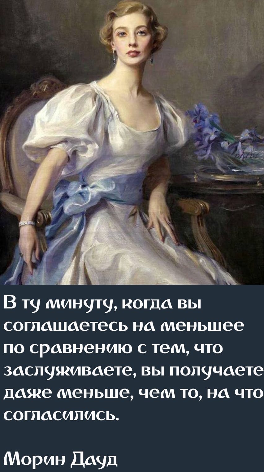 В ту минуту, когда вы соглашаетесь на меньшее по сравнению с тем, что заслуживаете, вы получаете даже меньше, чем то, на что согласились. Морин Дауд