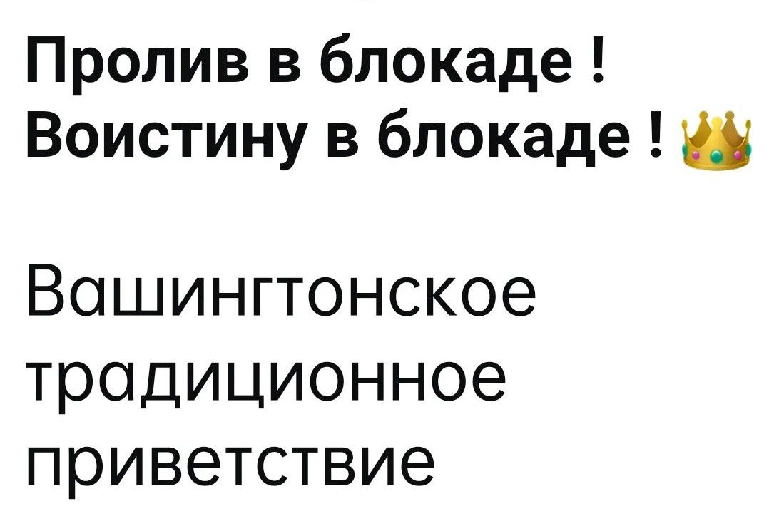 Пролив в блокаде! Воистину в блокаде! Вашингтонское традиционное приветствие