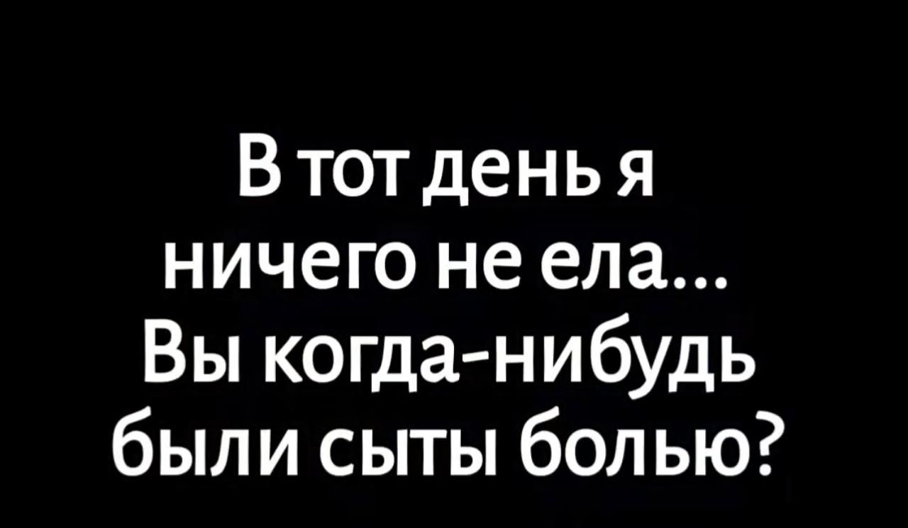 В тот день я ничего не ела... Вы когда-нибудь были сыты болью?