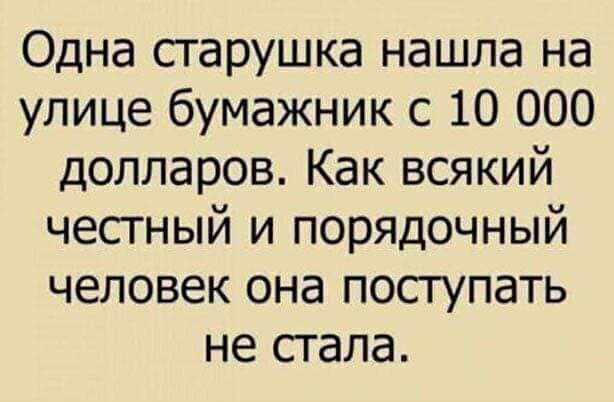 Одна старушка нашла на улице бумажник с 10 000 долларов. Как всякий честный и порядочный человек она поступать не стала.