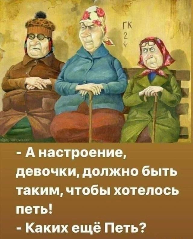 - А настроение, девочки, должно быть таким, чтобы хотелось петь! - Каких ещё Петь?