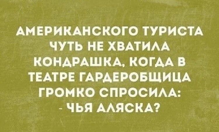 Американского туриста чуть не хватила кондрашка, когда в театре гардеробщица громко спросила: - Чья Аляска?