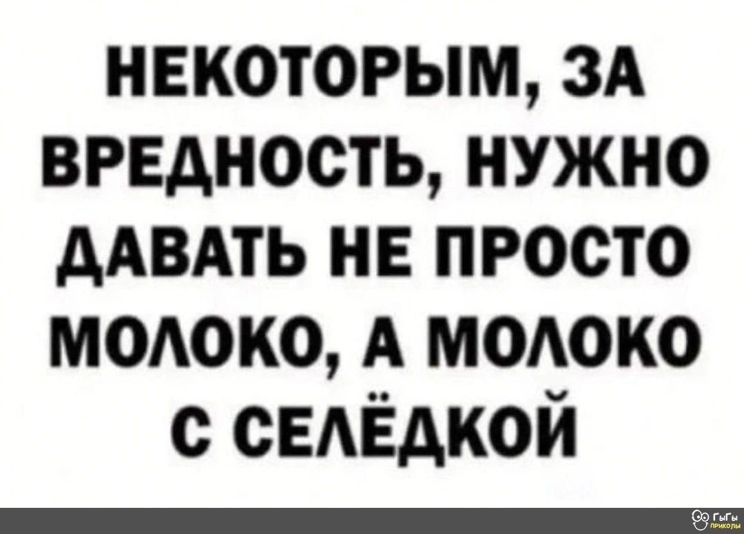 НЕКОТОРЫМ, ЗА ВРЕДНОСТЬ, НУЖНО ДАВАТЬ НЕ ПРОСТО МОЛОКО, А МОЛОКО С СЕЛЁДКОЙ