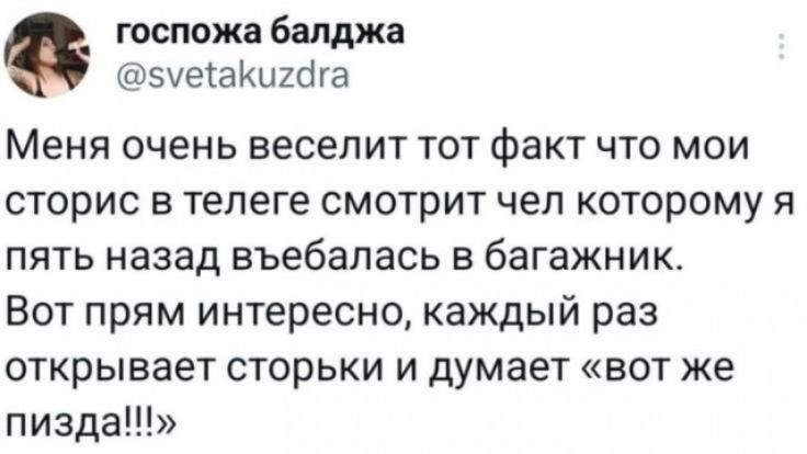 госпожа балджа @svetakuzdra Меня очень веселит тот факт что мои сторис в телеге смотрит чел которому я пять назад въебалась в багажник. Вот прям интересно, каждый раз открывает сторьки и думает «вот же пизда!!!»