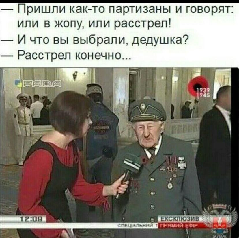 — Пришли как-то партизаны и говорят: или в жопу, или расстрел! — И что вы выбрали, дедушка? — Расстрел конечно...