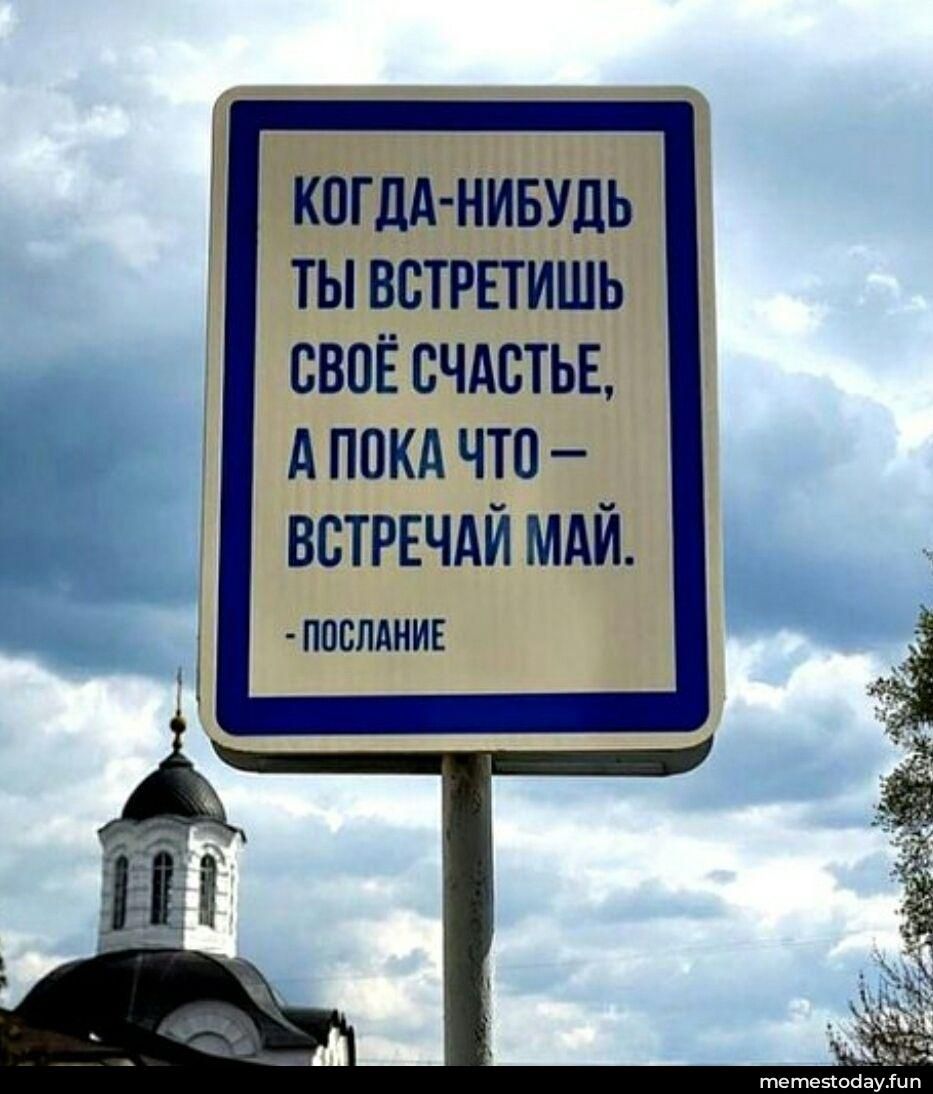 КОГДА-НИБУДЬ ТЫ ВСТРЕТИШЬ СВОЁ СЧАСТЬЕ, А ПОКА ЧТО – ВСТРЕЧАЙ МАЙ. - ПОСЛАНИЕ