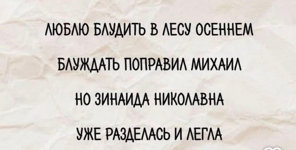 ЛЮБЛЮ БЛУДИТЬ В ЛЕСУ ОСЕННЕМ БЛУЖДАТЬ ПОПРАВИЛ МИХАИЛ НО ЗИНАИДА НИКОЛАВНА УЖЕ РАЗДЕЛАСЬ И ЛЕГЛА