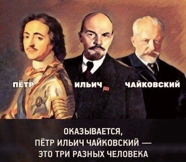 Пётр, Ильич, Чайковский. Оказывается, Пётр Ильич Чайковский — это три разных человека