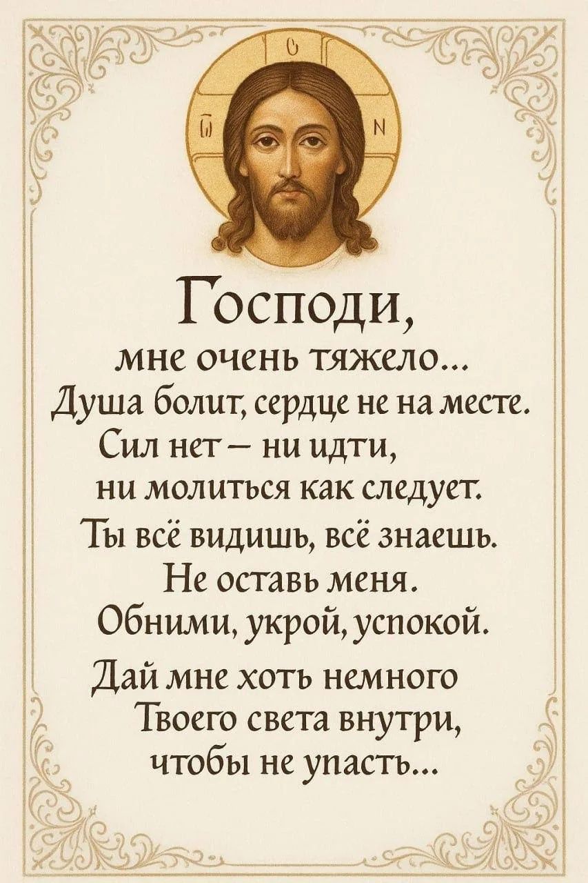 Господи, мне очень тяжело... Душа болит, сердце не на месте. Сил нет — ни идти, ни молиться как следует. Ты всё видишь, всё знаешь. Не оставь меня. Обними, укрой, успокой. Дай мне хоть немного Твоего света внутри, чтобы не упасть...