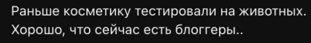 Раньше косметику тестировали на животных. Хорошо, что сейчас есть блоггеры..