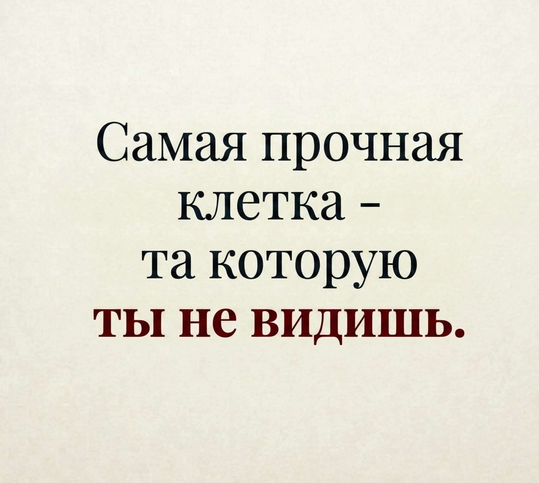 Самая прочная клетка – та которую ты не видишь.