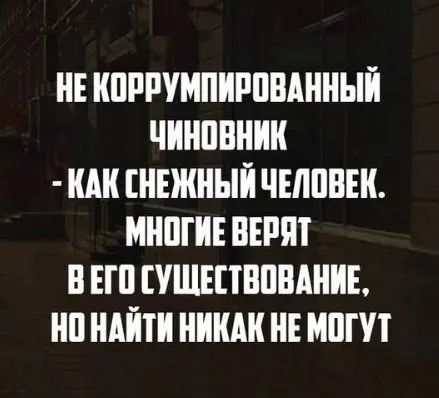 НЕ КОРРУМПИРОВАННЫЙ ЧИНОВНИК - КАК СНЕЖНЫЙ ЧЕЛОВЕК. МНОГИЕ ВЕРЯТ В ЕГО СУЩЕСТВОВАНИЕ, НО НАЙТИ НИКАК НЕ МОГУТ