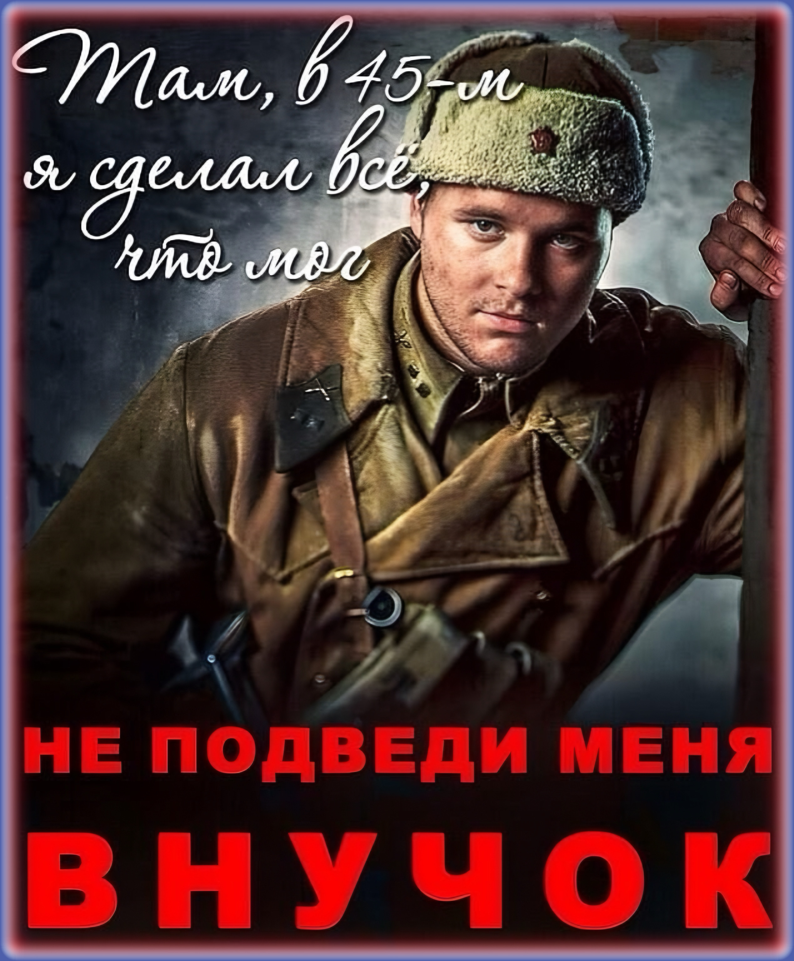 Там, в 45-м я сделал всё, что мог НЕ ПОДВЕДИ МЕНЯ ВНУЧОК
