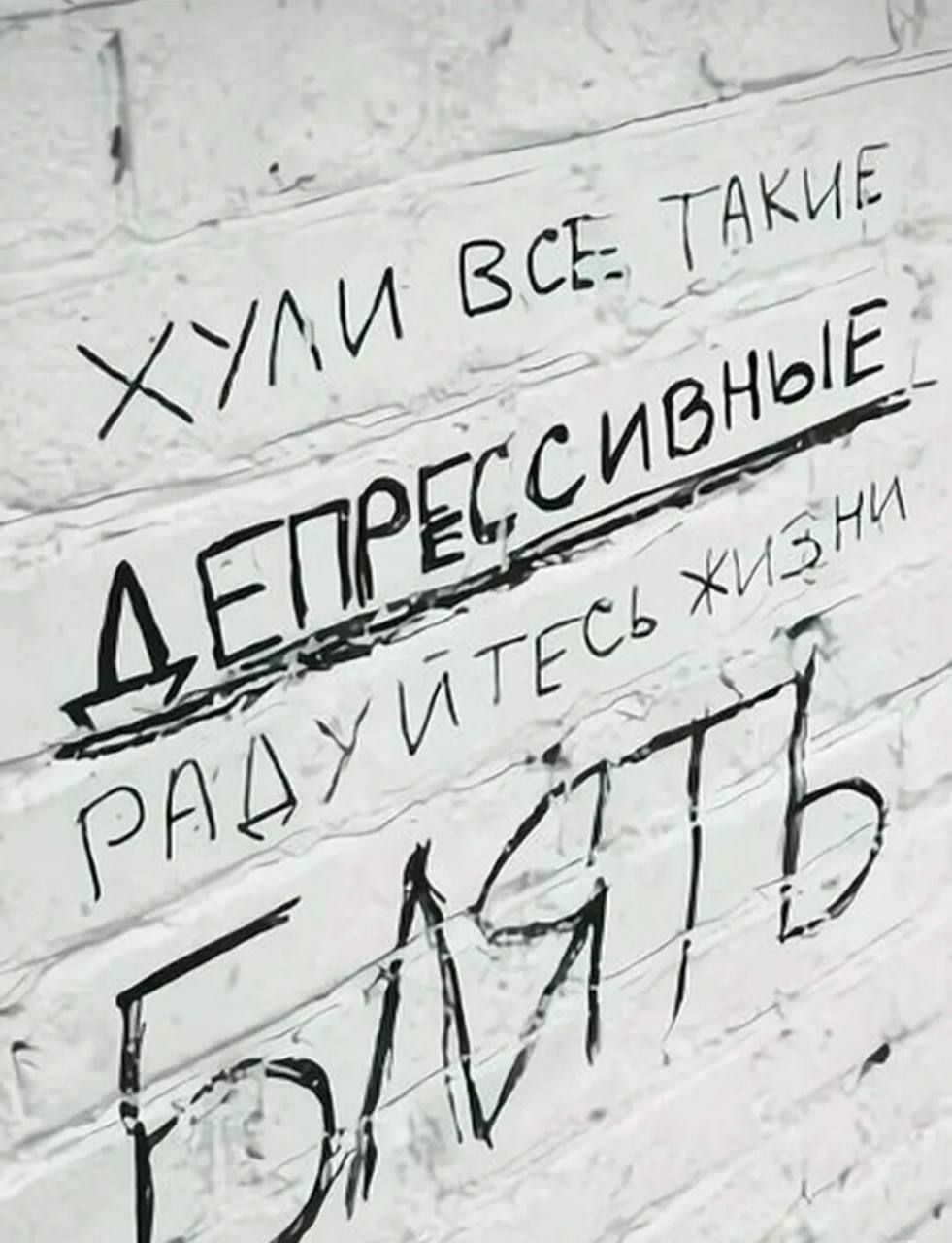 ХУЛИ ВСЕ ТАКИЕ ДЕПРЕССИВНЫЕ РАДУЙТЕСЬ ЖИЗНИ БЛЯТЬ