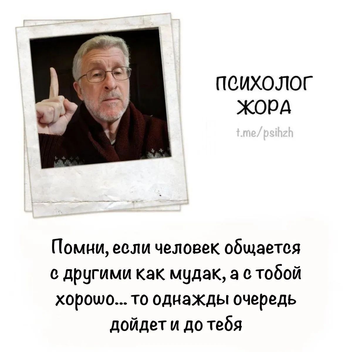 Психолог Жора t.me/psihzh Помни, если человек общается с другими как мудак, а с тобой хорошо... то однажды очередь дойдет и до тебя