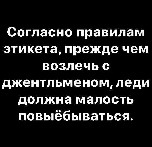 Согласно правилам этикета, прежде чем возлечь с джентльменом, леди должна малость повыёбываться.