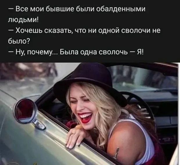 – Все мои бывшие были обалденными людьми!
– Хочешь сказать, что ни одной сволочи не было?
– Ну, почему... Была одна сволочь – Я!