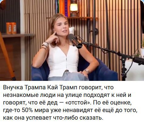 Внучка Трампа Кай Трамп говорит, что незнакомые люди на улице подходят к ней и говорят, что её дед — «отстой». По её оценке, где-то 50% мира уже ненавидят её ещё до того, как она успевает что-либо сказать.