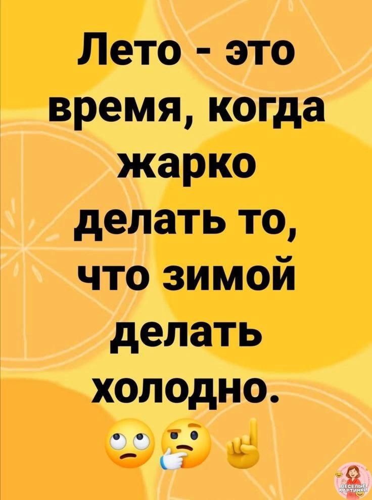 Лето - это время, когда жарко делать то, что зимой делать холодно.