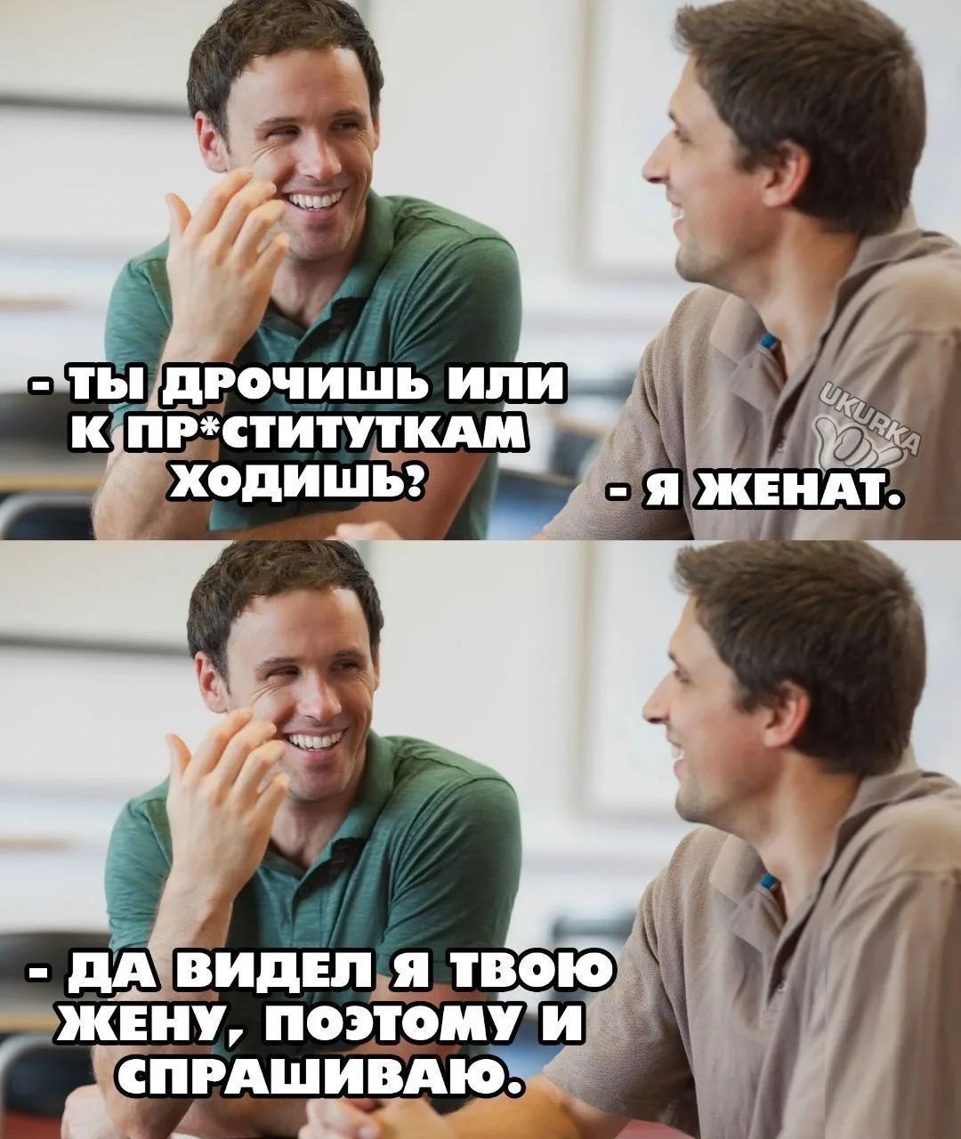 ТЫ ДРОЧИШЬ ИЛИ К ПР*СТИТУТКАМ ХОДИШЬ? - Я ЖЕНАТ. - ДА ВИДЕЛ Я ТВОЮ ЖЕНУ, ПОЭТОМУ И СПРАШИВАЮ.