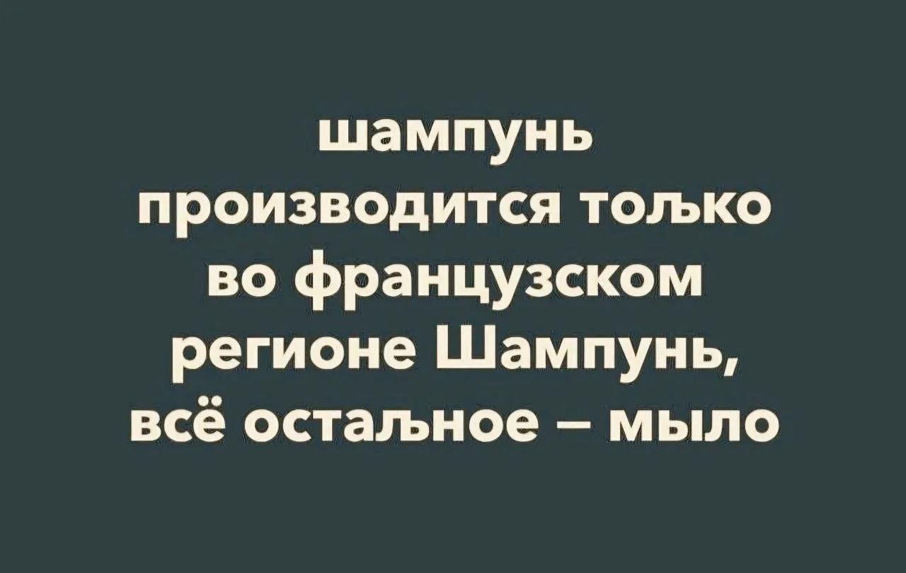 шампунь производится только во французском регионе Шампунь, всё остальное – мыло