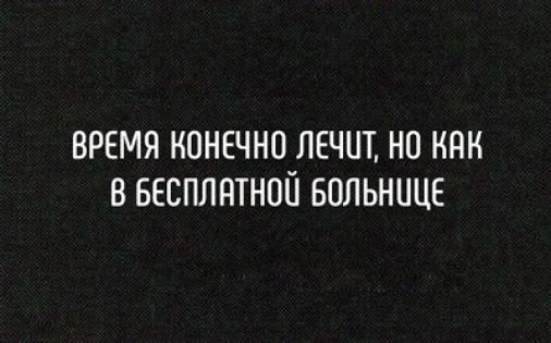 ВРЕМЯ КОНЕЧНО ЛЕЧИТ, НО КАК В БЕСПЛАТНОЙ БОЛЬНИЦЕ