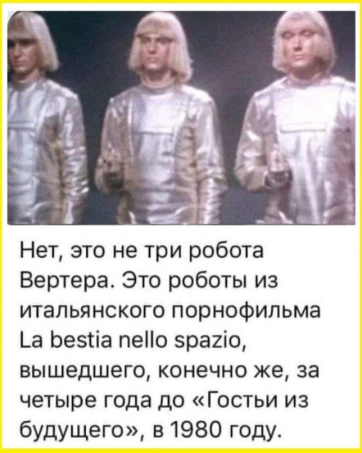Нет, это не три робота Вертера. Это роботы из итальянского порнофильма La bestia nello spazio, вышедшего, конечно же, за четыре года до «Гостьи из будущего», в 1980 году.