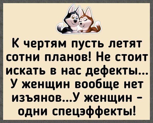 К чертям пусть летят сотни планов! Не стоит искать в нас дефекты... У женщин вообще нет изъянов... У женщин - одни спецэффекты!