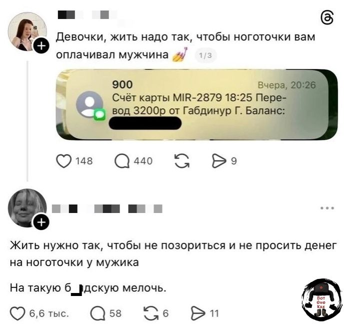 Девочки, жить надо так, чтобы ноготочки вам оплачивал мужчина 💅 1/3 900 Вчера, 20:26 Счёт карты MIR-2879 18:25 Перевод 3200р от Габдинур Г. Баланс: Жить нужно так, чтобы не позориться и не просить денег на ноготочки у мужика На такую б_дскую мелочь.