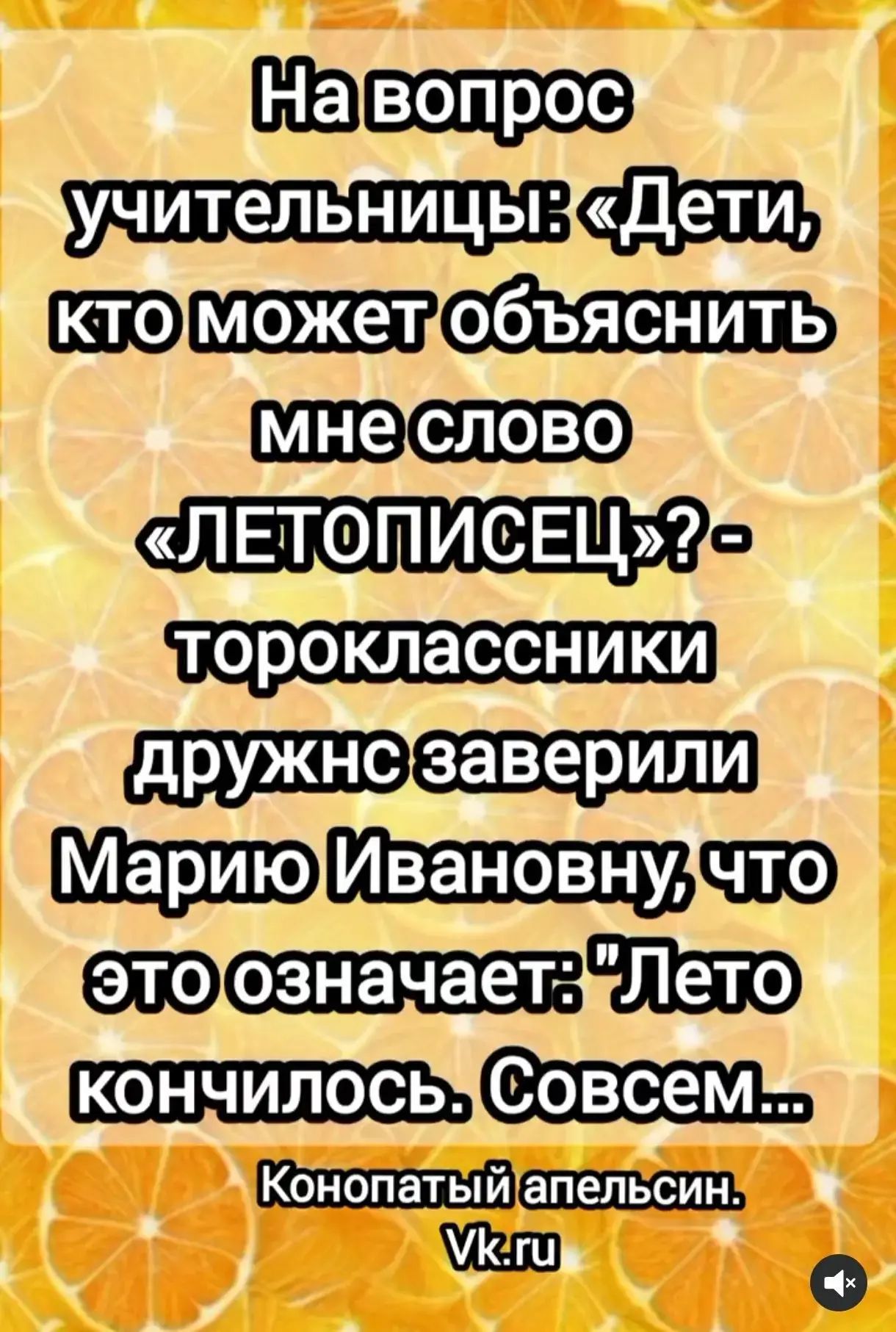 На вопрос учительницы: «Дети, кто может объяснить мне слово «летописец»? — второклассники дружно заверили Марию Ивановну, что это означает: «Лето кончилось. Совсем... Конопатый апельсин. Vk.ru