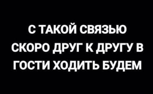 С такой связью скоро друг к другу в гости ходить будем