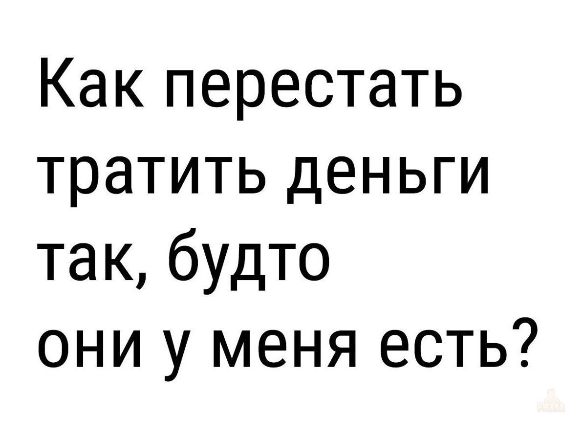 Как перестать тратить деньги так, будто они у меня есть?