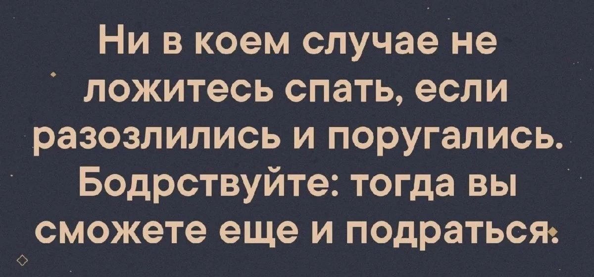 Ни в коем случае не ложитесь спать, если разозлились и поругались. Бодрствуйте: тогда вы сможете еще и подраться.
