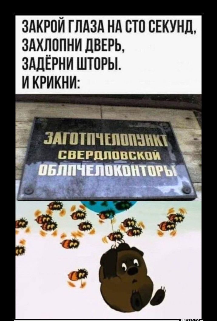 ЗАКРОЙ ГЛАЗА НА СТО СЕКУНД, ЗАХЛОПНИ ДВЕРЬ, ЗАДЁРНИ ШТОРЫ. И КРИКНИ: ЗАГОТПЧЕЛОПУНКТ СВЕРДЛОВСКОЙ ОБЛПЧЕЛОКОНТОРЫ