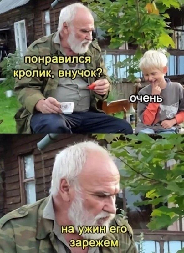 понравился кролик, внучок? очень на ужин его зарежем