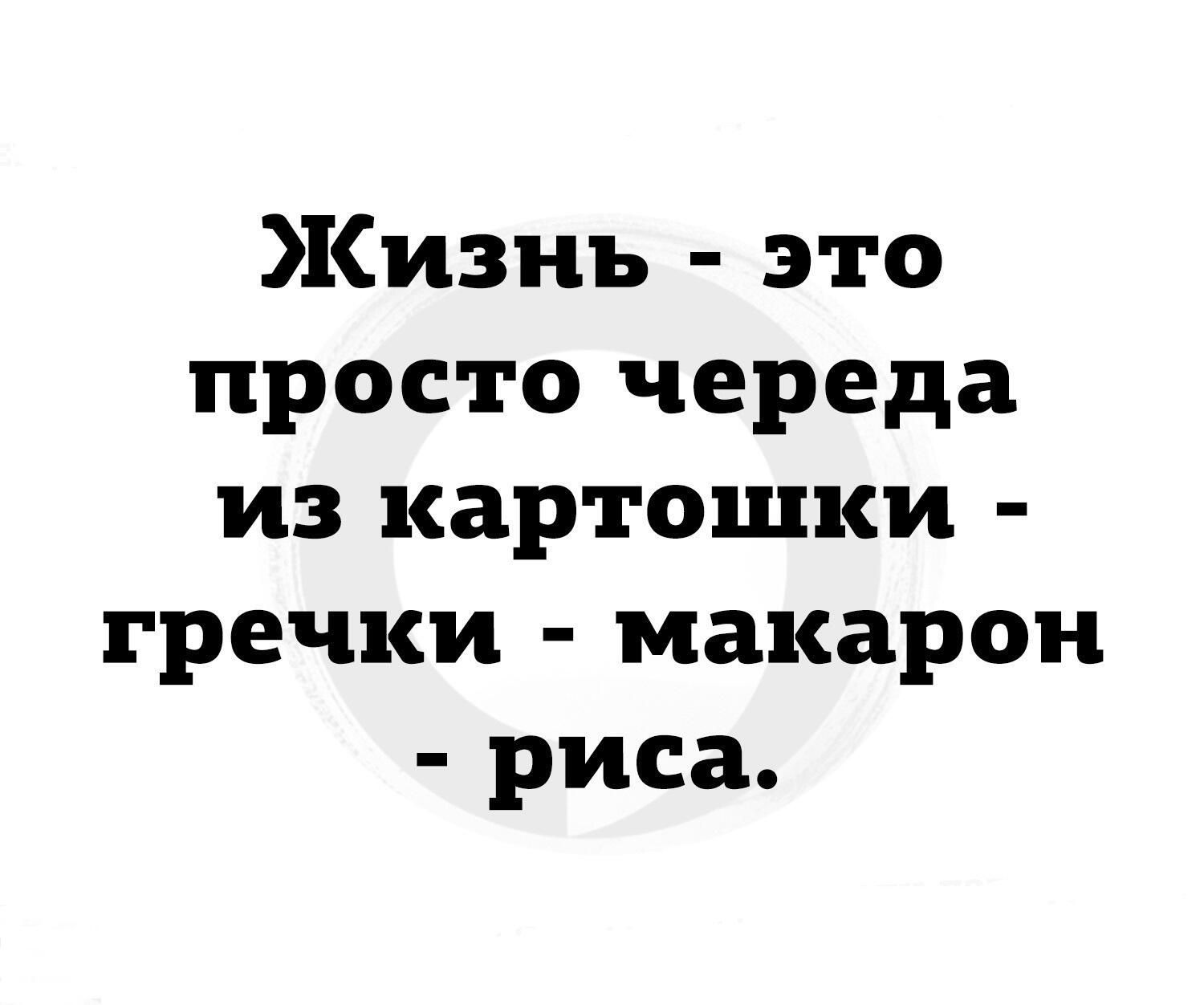 Жизнь - это просто череда из картошки - гречки - макарон - риса.