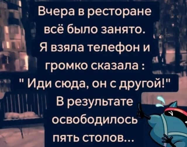 Вчера в ресторане всё было занято. Я взяла телефон и громко сказала: 