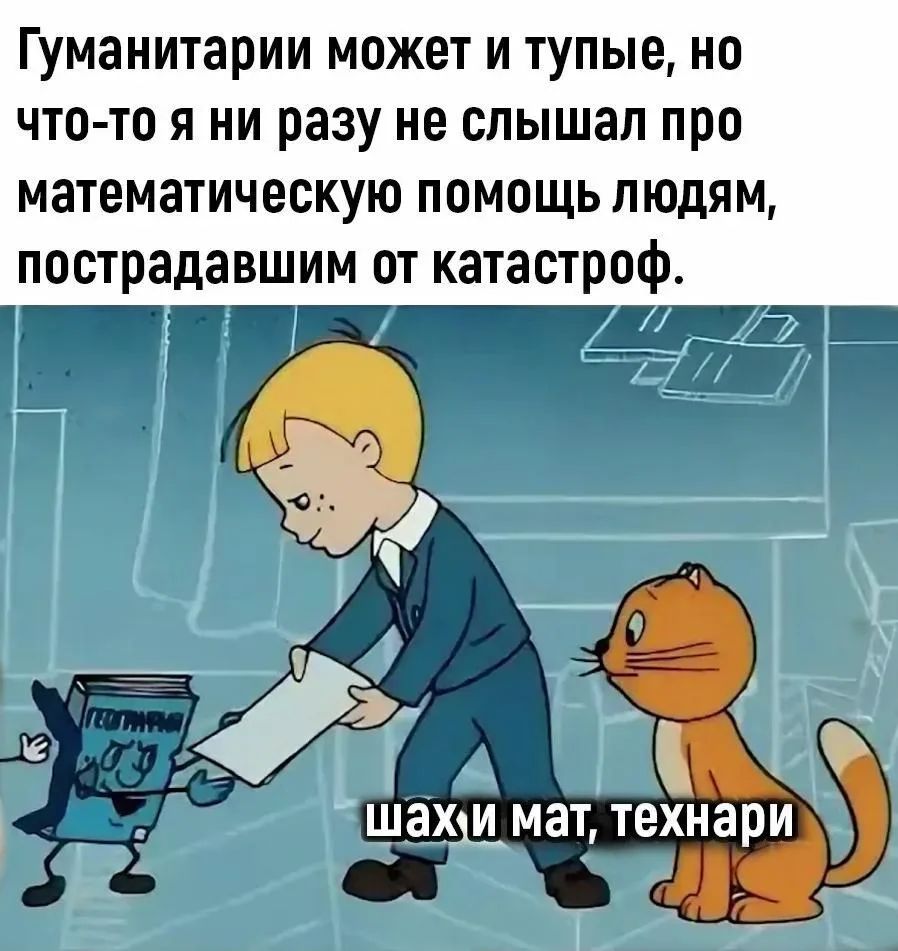Гуманитарии может и тупые, но что-то я ни разу не слышал про математическую помощь людям, пострадавшим от катастроф. шах и мат, технари