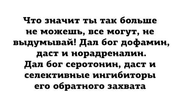Что значит ты так больше не можешь, все могут, не выдумывай! Дал бог дофамин, даст и норадреналин. Дал бог серотонин, даст и селективные ингибиторы его обратного захвата