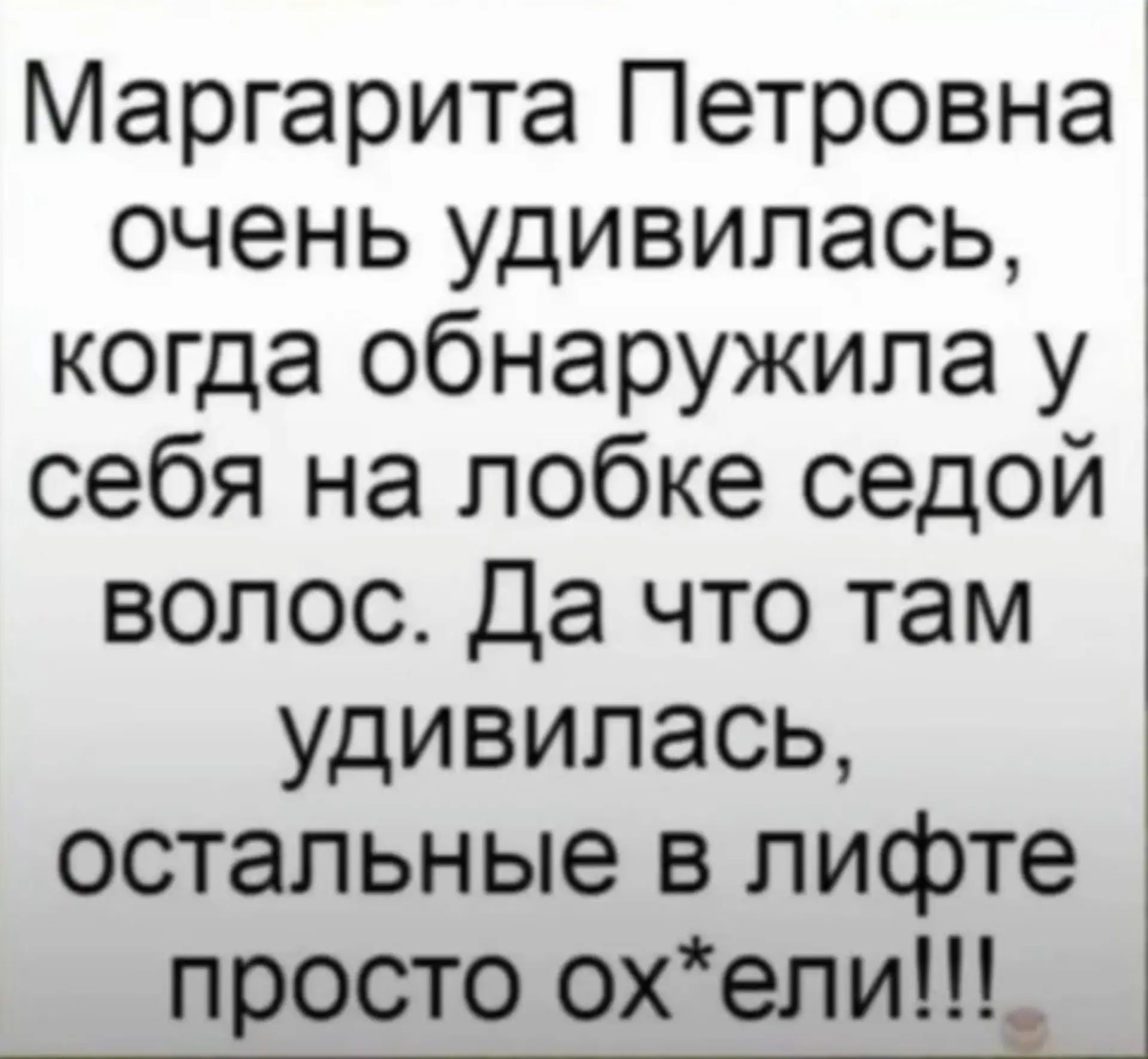 Маргарита Петровна очень удивилась, когда обнаружила у себя на любке седой волос. Да что там удивилась, остальные в лифте просто ох*ели!!!