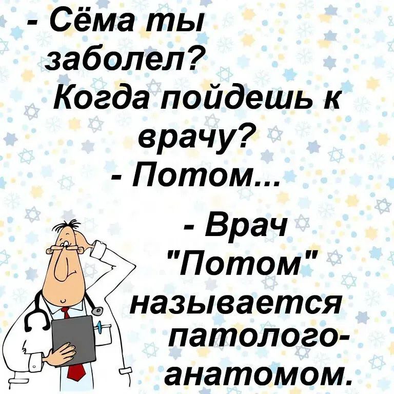 - Сёма ты заболел? Когда пойдешь к врачу? - Потом... - Врач 
