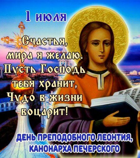 1 июля. Счастья, мира я желаю. Пусть Господь тебя хранит, чудо в жизни воцарит! День преподобного Леонтия, канонарха Печерского.