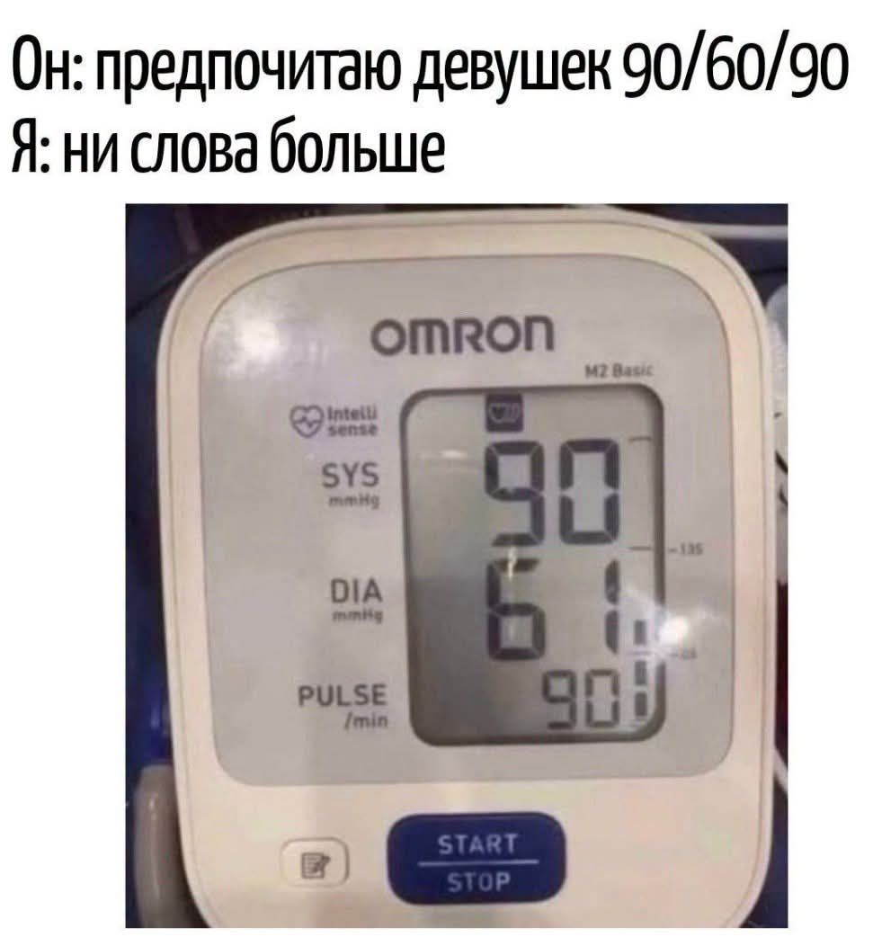 Он: предпочитаю девушек 90/60/90 Я: ни слова больше. OMRON M2 Basic, SYS 90, DIA 60, PULSE 90