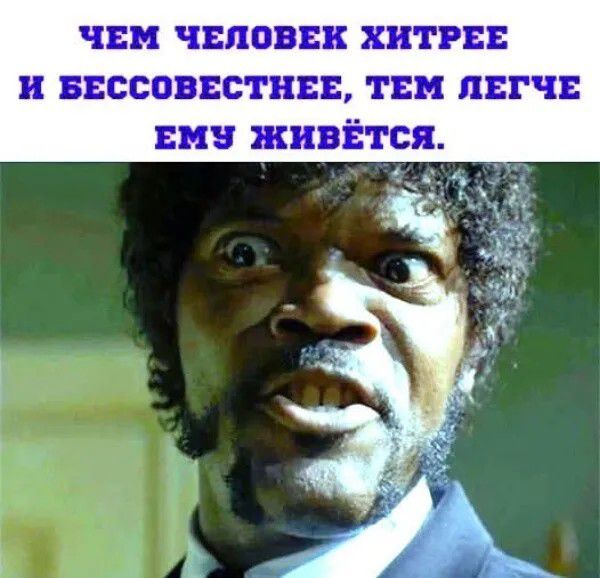 ЧЕМ ЧЕЛОВЕК ХИТРЕЕ И БЕССОВЕСТНЕЕ, ТЕМ ЛЕГЧЕ ЕМУ ЖИВЁТСЯ.