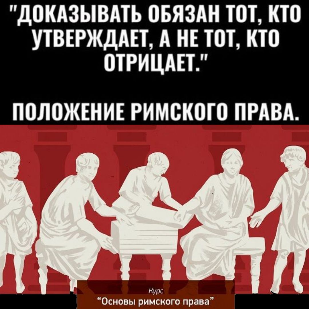 Доказывать обязан тот, кто утверждает, а не тот, кто отрицает. Положение римского права. Курс 'Основы римского права'
