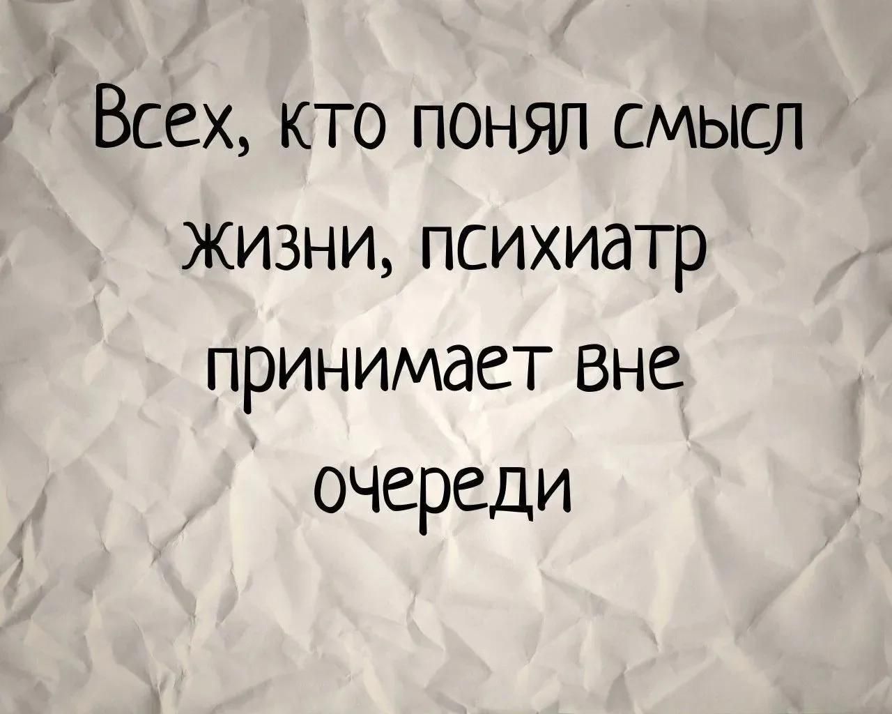 Всех, кто понял смысл жизни, психиатр принимает вне очереди
