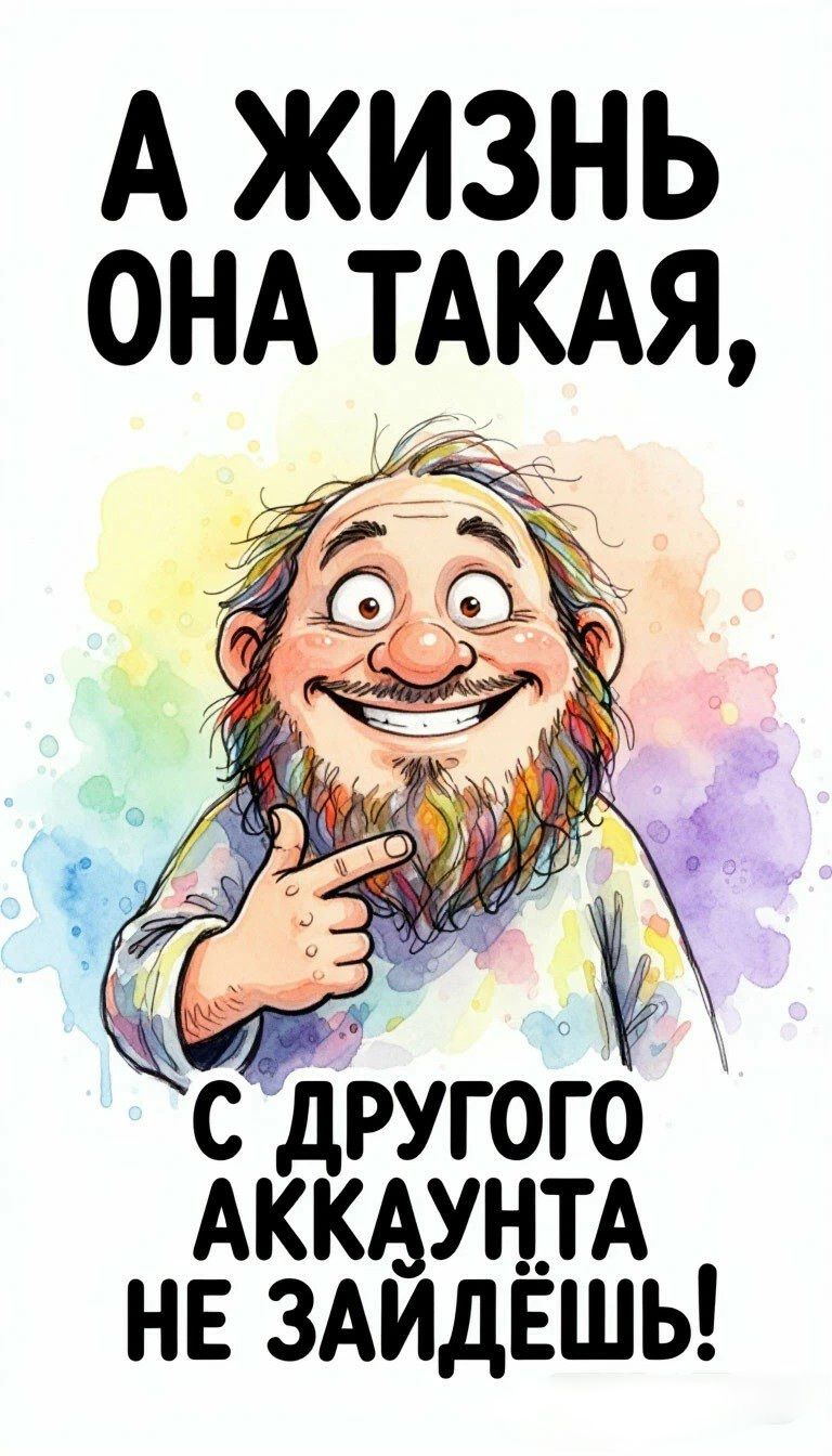 А жизнь она такая, с другого аккаунта не зайдёшь!