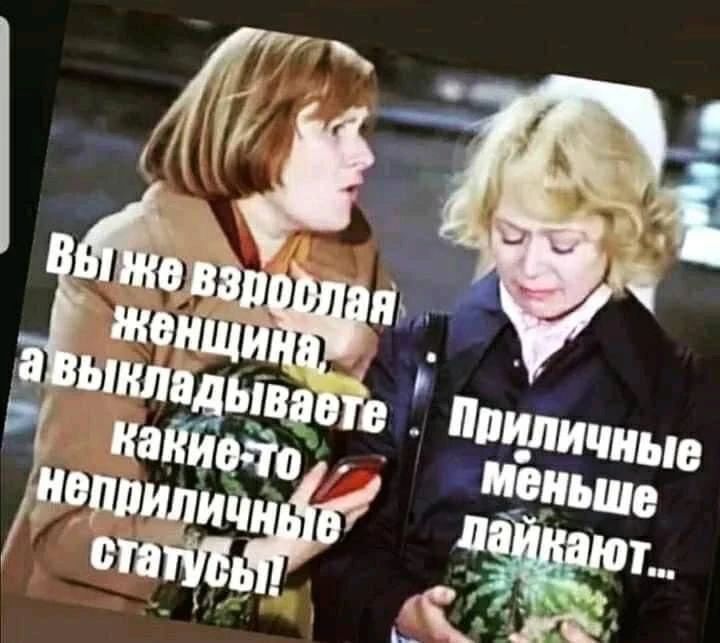 Вы же взрослая женщина, а выкладываете какие-то неприличные статусы! Приличные меньше лайкают...
