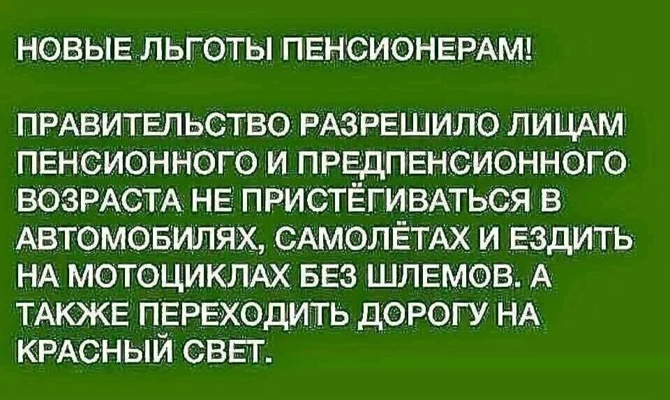 НОВЫЕ ЛЬГОТЫ ПЕНСИОНЕРАМ! ПРАВИТЕЛЬСТВО РАЗРЕШИЛО ЛИЦАМ ПЕНСИОННОГО И ПРЕДПЕНСИОННОГО ВОЗРАСТА НЕ ПРИСТЁГИВАТЬСЯ В АВТОМОБИЛЯХ, САМОЛЁТАХ И ЕЗДИТЬ НА МОТОЦИКЛАХ БЕЗ ШЛЕМОВ. А ТАКЖЕ ПЕРЕХОДИТЬ ДОРОГУ НА КРАСНЫЙ СВЕТ.